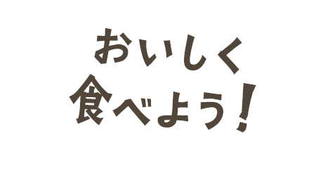 おいしく食べよう！